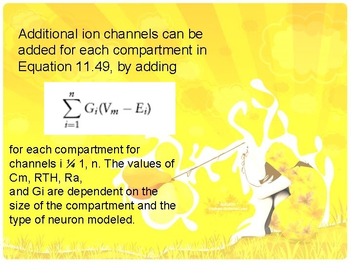 Additional ion channels can be added for each compartment in Equation 11. 49, by