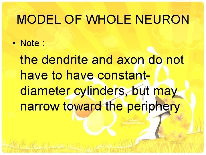 MODEL OF WHOLE NEURON • Note : the dendrite and axon do not have