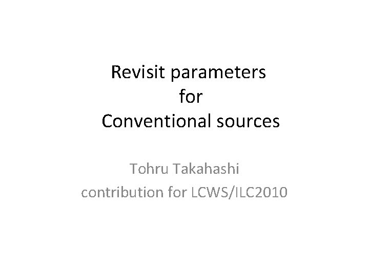 Revisit parameters for Conventional sources Tohru Takahashi contribution for LCWS/ILC 2010 