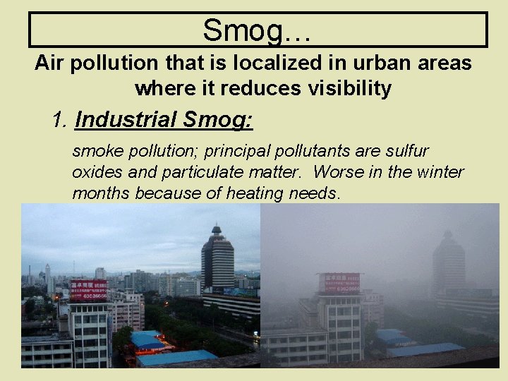 Smog… Air pollution that is localized in urban areas where it reduces visibility 1.