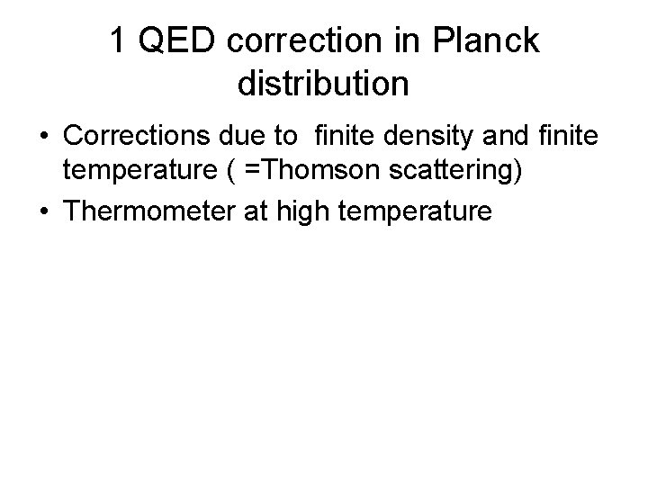 1 QED correction in Planck distribution • Corrections due to finite density and finite
