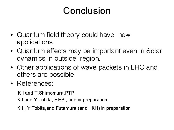 Conclusion • Quantum field theory could have new applications. • Quantum effects may be