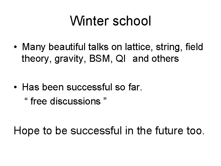 Winter school • Many beautiful talks on lattice, string, field theory, gravity, BSM, QI