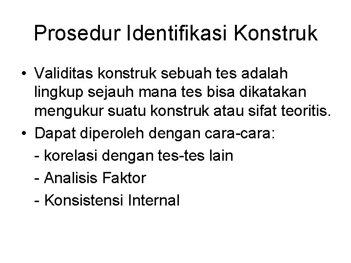 Prosedur Identifikasi Konstruk • Validitas konstruk sebuah tes adalah lingkup sejauh mana tes bisa