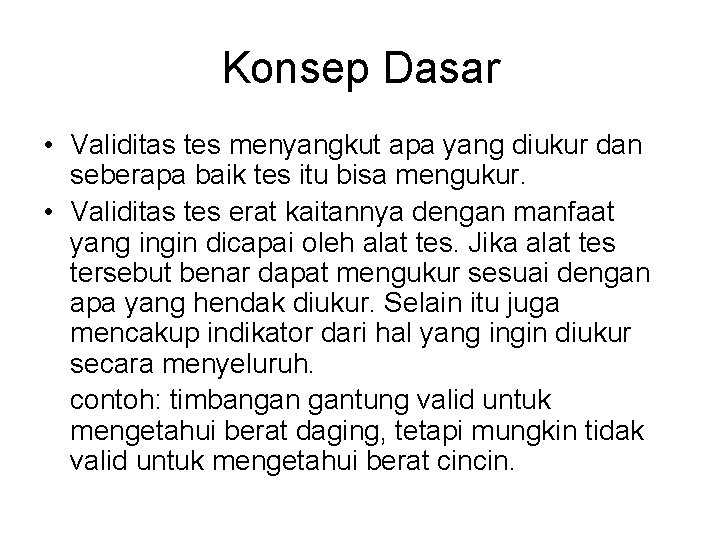 Konsep Dasar • Validitas tes menyangkut apa yang diukur dan seberapa baik tes itu