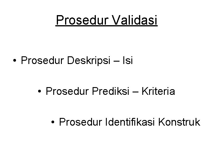 Prosedur Validasi • Prosedur Deskripsi – Isi • Prosedur Prediksi – Kriteria • Prosedur