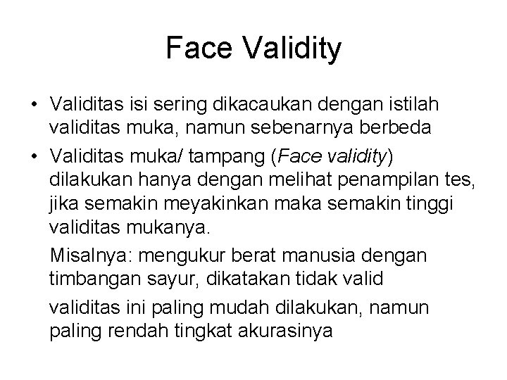 Face Validity • Validitas isi sering dikacaukan dengan istilah validitas muka, namun sebenarnya berbeda