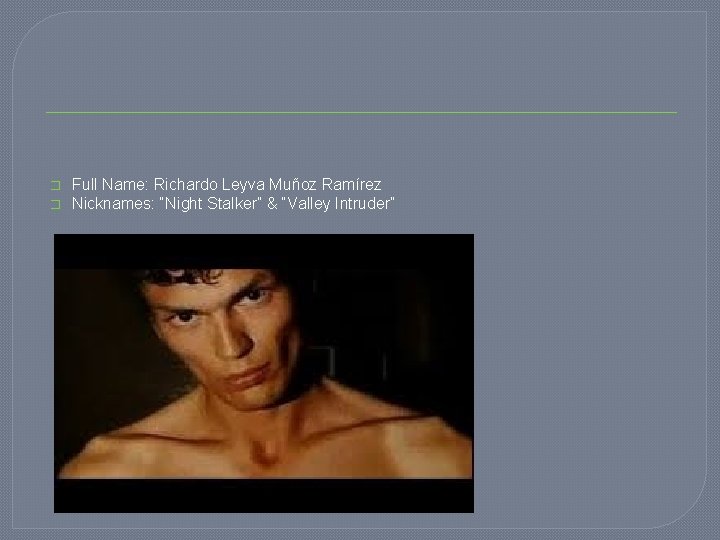 � � Full Name: Richardo Leyva Muñoz Ramírez Nicknames: “Night Stalker” & “Valley Intruder”