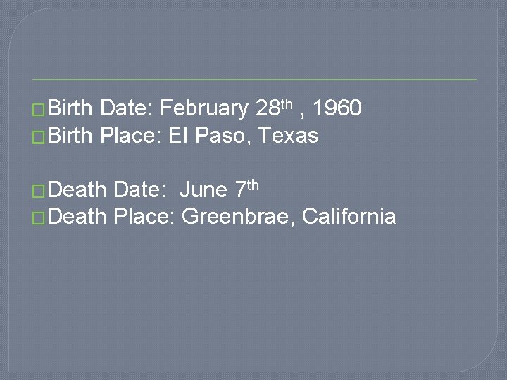 �Birth Date: February 28 th , 1960 �Birth Place: El Paso, Texas �Death Date: