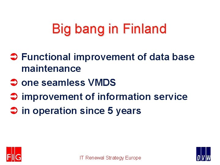 Big bang in Finland Ü Functional improvement of data base maintenance Ü one seamless