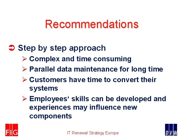 Recommendations Ü Step by step approach Ø Complex and time consuming Ø Parallel data