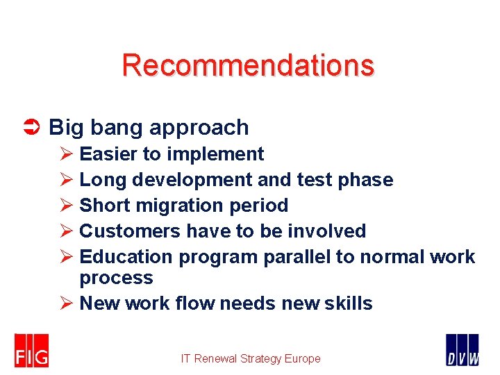 Recommendations Ü Big bang approach Ø Easier to implement Ø Long development and test