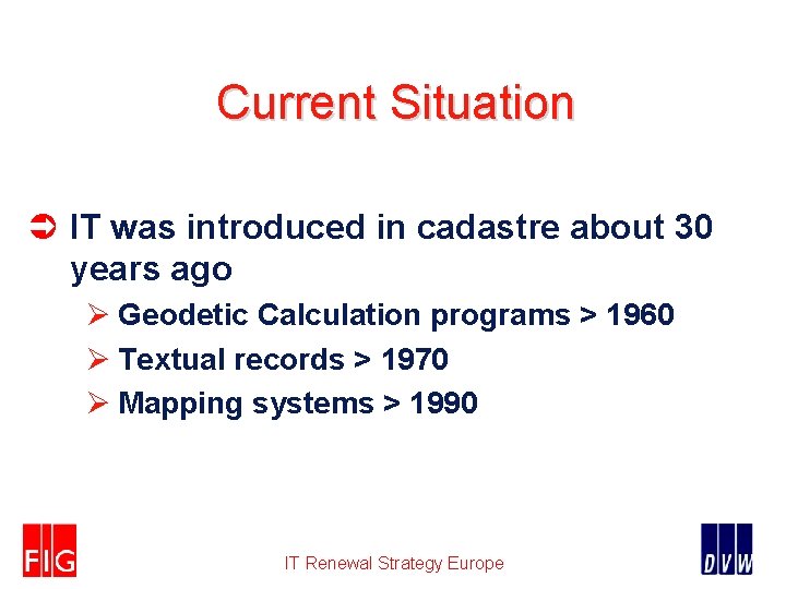 Current Situation Ü IT was introduced in cadastre about 30 years ago Ø Geodetic