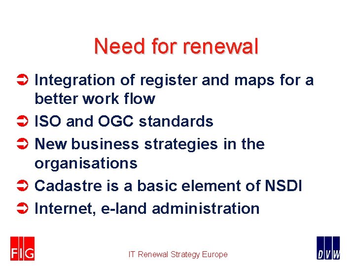 Need for renewal Ü Integration of register and maps for a better work flow