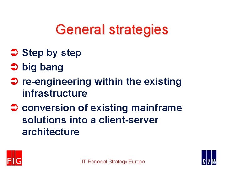 General strategies Ü Step by step Ü big bang Ü re-engineering within the existing