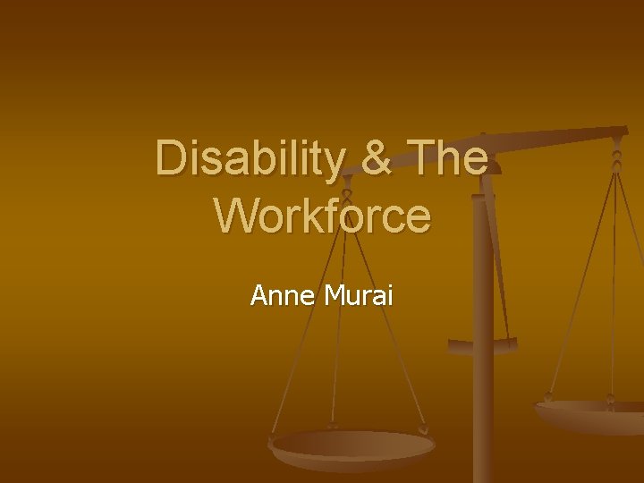 Disability & The Workforce Anne Murai 