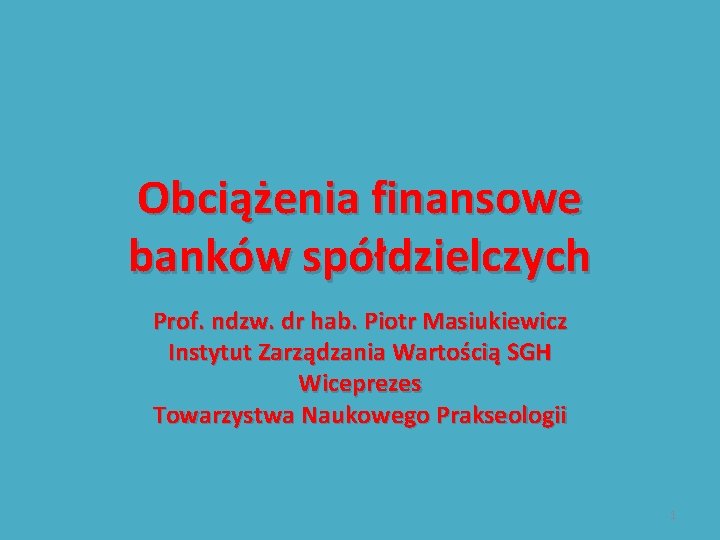 Obciążenia finansowe banków spółdzielczych Prof. ndzw. dr hab. Piotr Masiukiewicz Instytut Zarządzania Wartością SGH