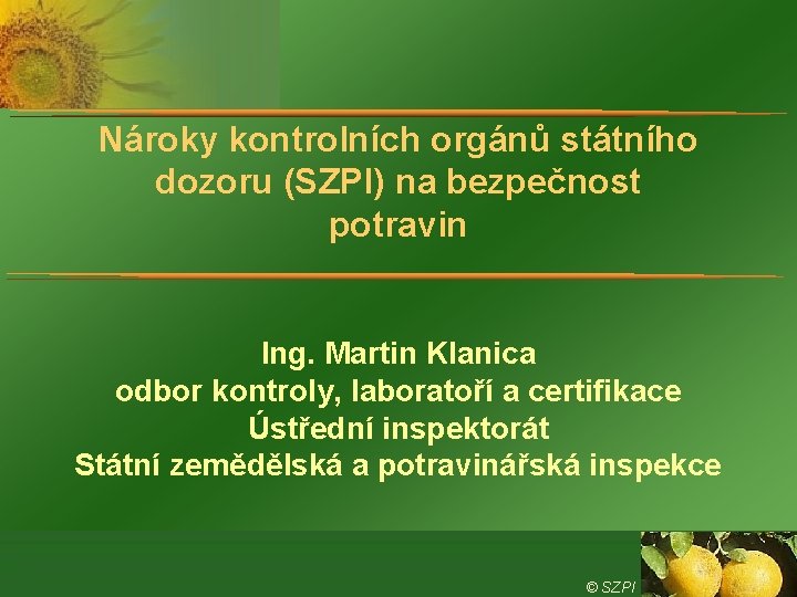 Nároky kontrolních orgánů státního dozoru (SZPI) na bezpečnost potravin Ing. Martin Klanica odbor kontroly,