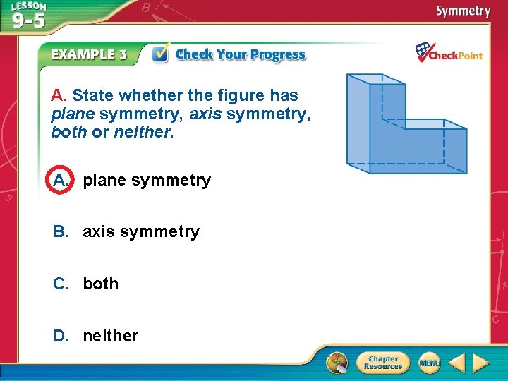 A. State whether the figure has plane symmetry, axis symmetry, both or neither. A.
