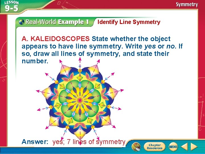 Identify Line Symmetry A. KALEIDOSCOPES State whether the object appears to have line symmetry.