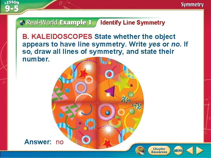 Identify Line Symmetry B. KALEIDOSCOPES State whether the object appears to have line symmetry.