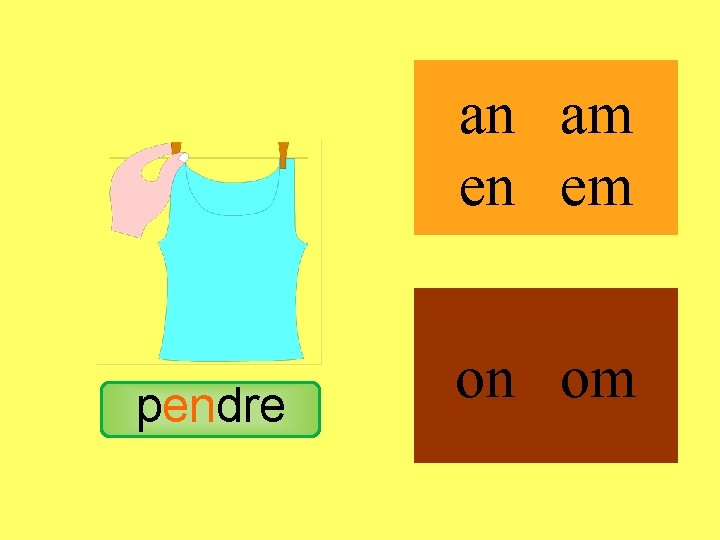 pendre an am en em on om 