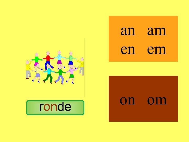 ronde an am en em on om 