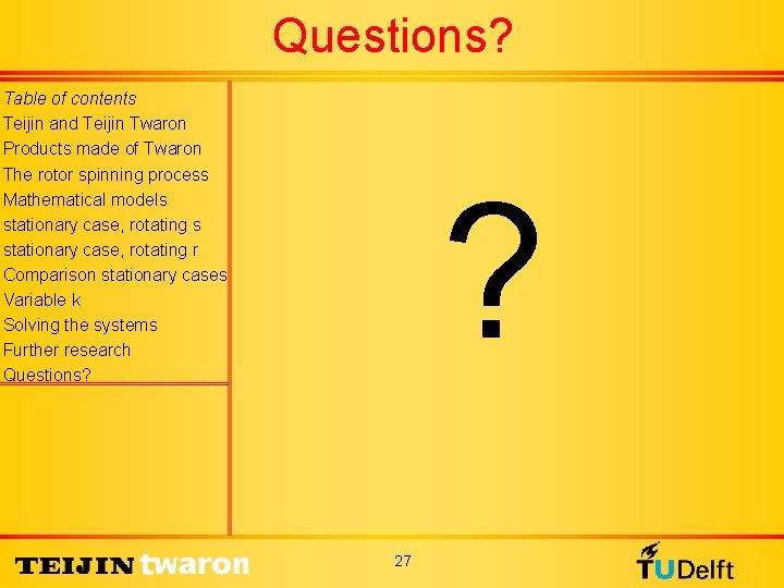 Questions? Table of contents Teijin and Teijin Twaron Products made of Twaron The rotor