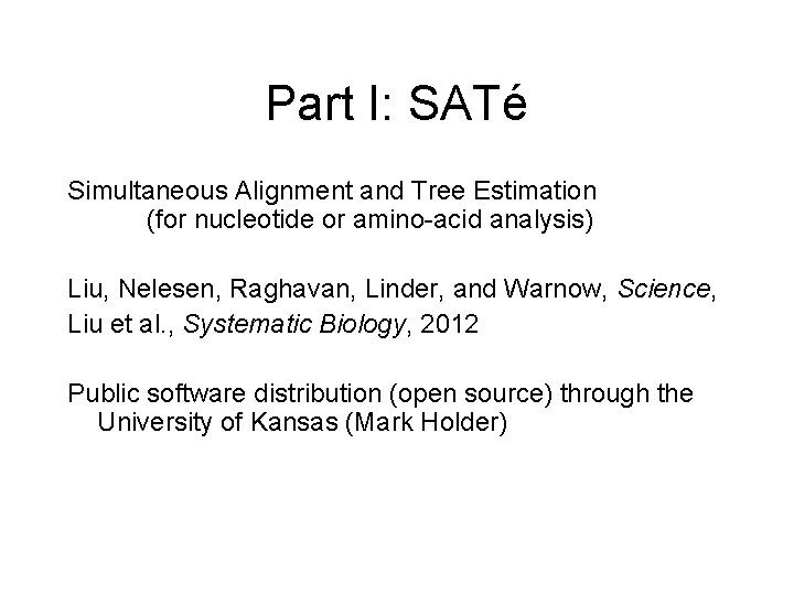 Part I: SATé Simultaneous Alignment and Tree Estimation (for nucleotide or amino-acid analysis) Liu,