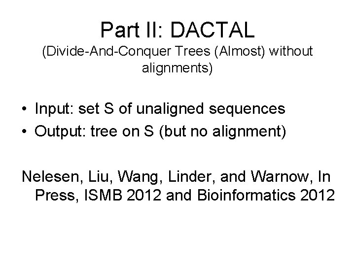 Part II: DACTAL (Divide-And-Conquer Trees (Almost) without alignments) • Input: set S of unaligned