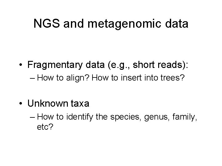 NGS and metagenomic data • Fragmentary data (e. g. , short reads): – How