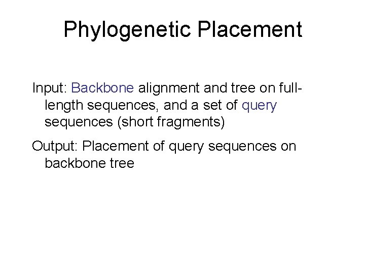 Phylogenetic Placement Input: Backbone alignment and tree on fulllength sequences, and a set of