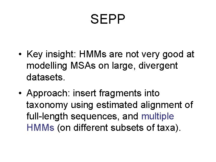 SEPP • Key insight: HMMs are not very good at modelling MSAs on large,