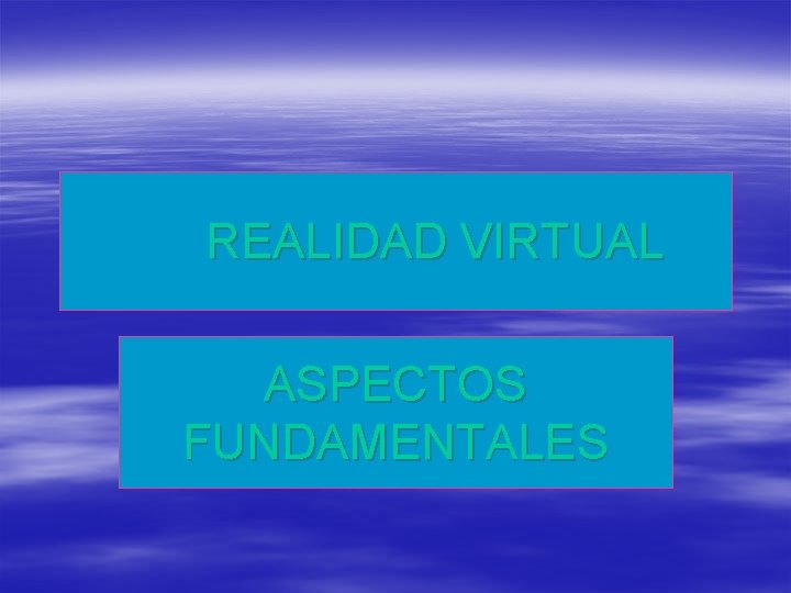 REALIDAD VIRTUAL ASPECTOS FUNDAMENTALES 