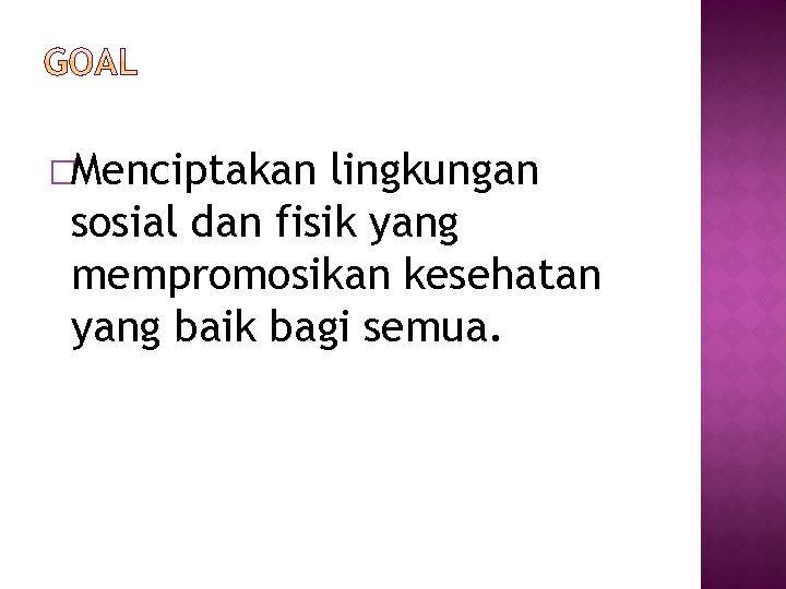 �Menciptakan lingkungan sosial dan fisik yang mempromosikan kesehatan yang baik bagi semua. 