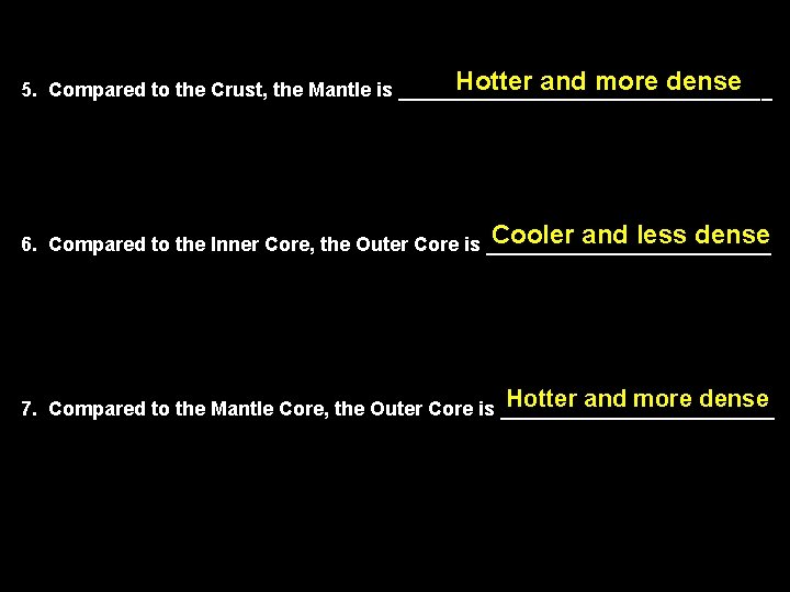 Hotter and more dense 5. Compared to the Crust, the Mantle is _________________ Cooler