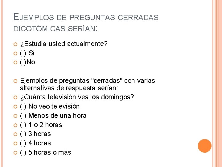 EJEMPLOS DE PREGUNTAS CERRADAS DICOTÓMICAS SERÍAN: ¿Estudia usted actualmente? ( ) Sí ( )No