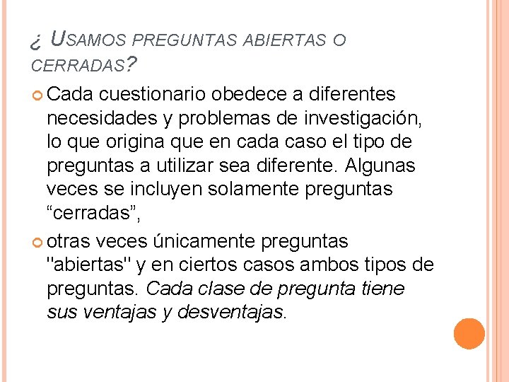 ¿ USAMOS PREGUNTAS ABIERTAS O CERRADAS? Cada cuestionario obedece a diferentes necesidades y problemas