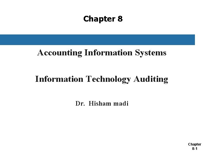 Chapter 8 Accounting Information Systems Information Technology Auditing Dr. Hisham madi Chapter 8 -1