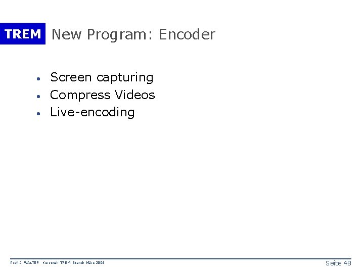 TREM New Program: Encoder · · · Prof. J. WALTER Screen capturing Compress Videos