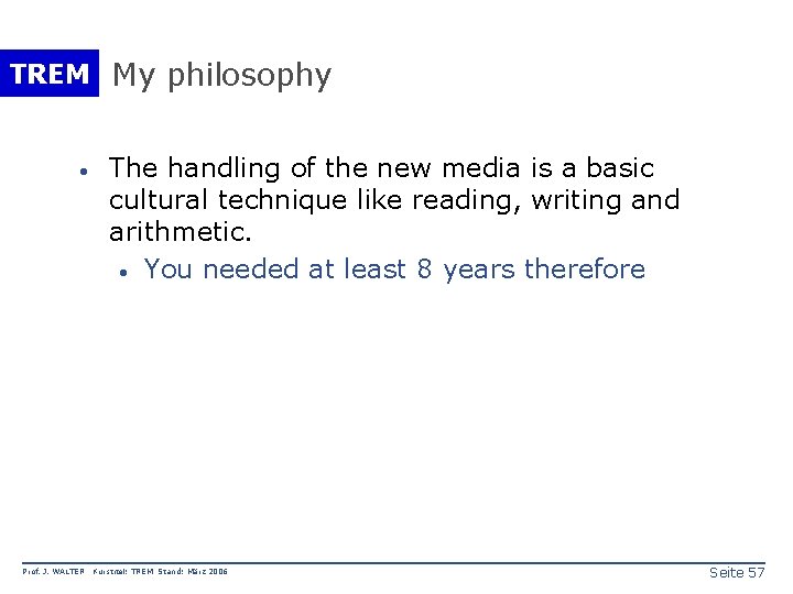TREM My philosophy · Prof. J. WALTER The handling of the new media is