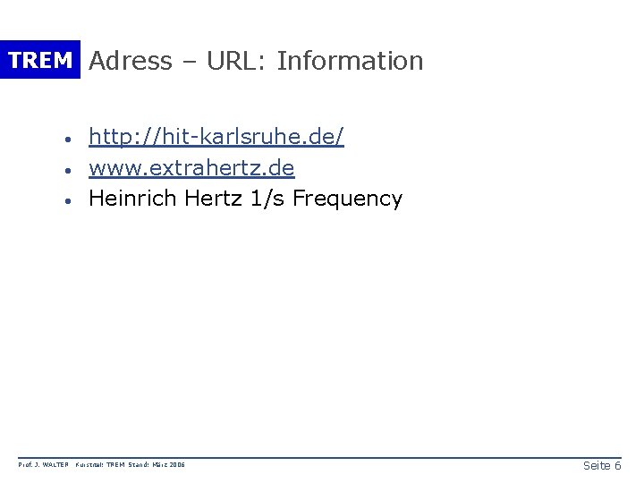 TREM Adress – URL: Information · · · Prof. J. WALTER http: //hit-karlsruhe. de/