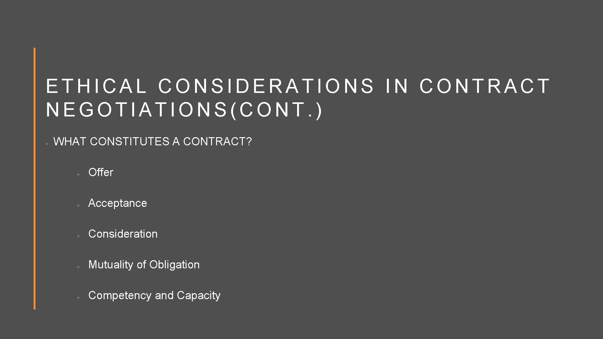 ETHICAL CONSIDERATIONS IN CONTRACT NEGOTIATIONS(CONT. ) WHAT CONSTITUTES A CONTRACT? Offer Acceptance Consideration Mutuality