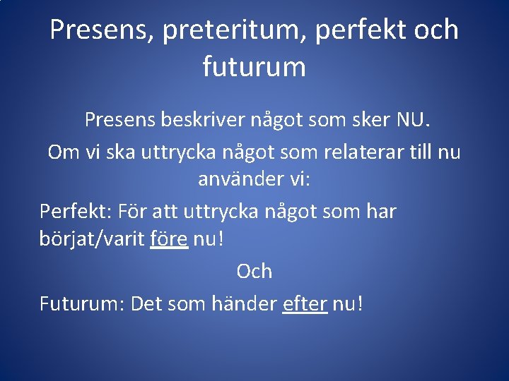 Presens, preteritum, perfekt och futurum Presens beskriver något som sker NU. Om vi ska