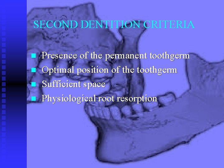 SECOND DENTITION CRITERIA n n Presence of the permanent toothgerm Optimal position of the