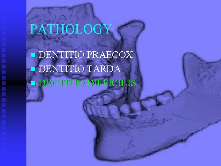 PATHOLOGY DENTITIO PRAECOX n DENTITIO TARDA n DENTITIO DIFFICILIS n 