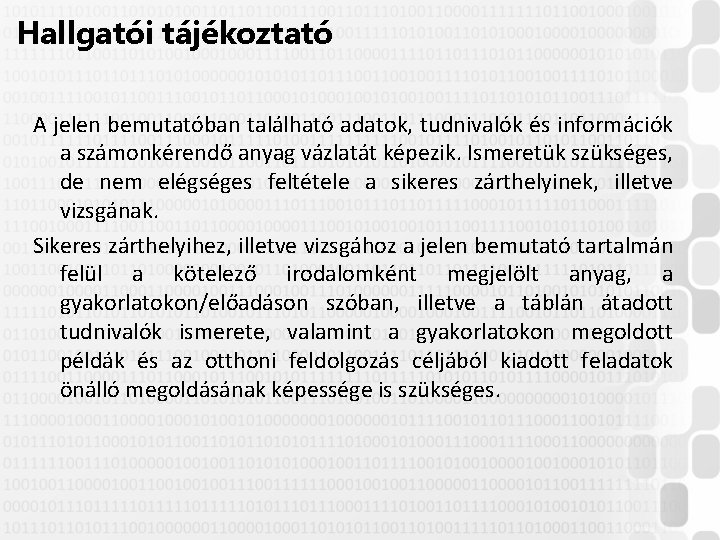 Hallgatói tájékoztató A jelen bemutatóban található adatok, tudnivalók és információk a számonkérendő anyag vázlatát