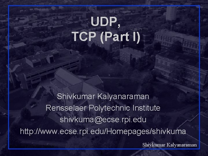 UDP, TCP (Part I) Shivkumar Kalyanaraman Rensselaer Polytechnic Institute shivkuma@ecse. rpi. edu http: //www.