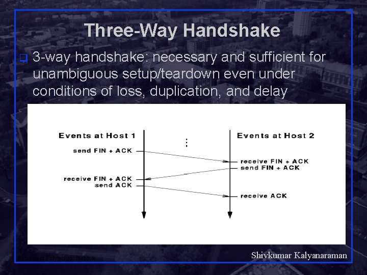 Three-Way Handshake q 3 -way handshake: necessary and sufficient for unambiguous setup/teardown even under