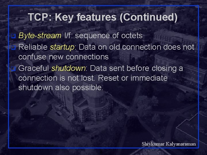 TCP: Key features (Continued) Byte-stream I/f: sequence of octets q Reliable startup: Data on